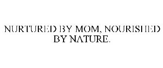 NURTURED BY MOM, NOURISHED BY NATURE.