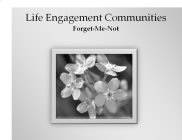 LIFE ENGAGEMENT COMMUNITIES FORGET-ME-NOT