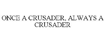 ONCE A CRUSADER, ALWAYS A CRUSADER