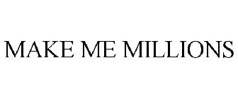 MAKE ME MILLIONS