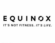 EQUINOX IT'S NOT FITNESS. IT'S LIFE.