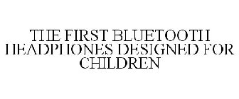 THE FIRST BLUETOOTH HEADPHONES DESIGNED FOR CHILDREN