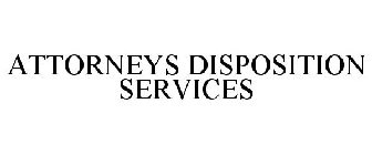 ATTORNEYS DISPOSITION SERVICES