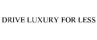 DRIVE LUXURY FOR LESS