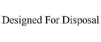 DESIGNED FOR DISPOSAL