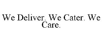 WE DELIVER. WE CATER. WE CARE.