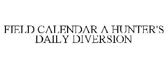 FIELD CALENDAR A HUNTER'S DAILY DIVERSION