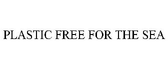 PLASTIC FREE FOR THE SEA