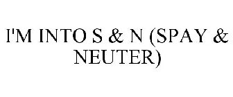 I'M INTO S & N (SPAY & NEUTER)