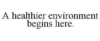 A HEALTHIER ENVIRONMENT BEGINS HERE.