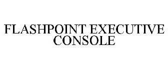 FLASHPOINT EXECUTIVE CONSOLE