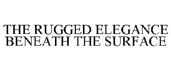 THE RUGGED ELEGANCE BENEATH THE SURFACE