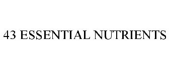 43 ESSENTIAL NUTRIENTS