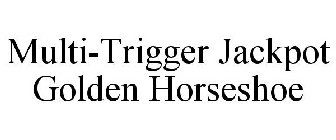 MULTI-TRIGGER JACKPOT GOLDEN HORSESHOE