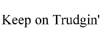 KEEP ON TRUDGIN'