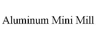 ALUMINUM MINI MILL