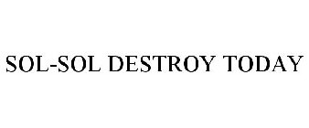 SOL-SOL DESTROY TODAY