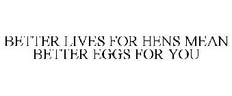 BETTER LIVES FOR HENS MEAN BETTER EGGS FOR YOU