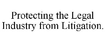 PROTECTING THE LEGAL INDUSTRY FROM LITIGATION.