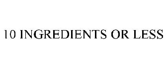 10 INGREDIENTS OR LESS