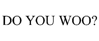 DO YOU WOO?