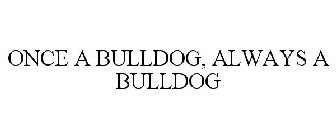 ONCE A BULLDOG, ALWAYS A BULLDOG