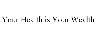 YOUR HEALTH IS YOUR WEALTH