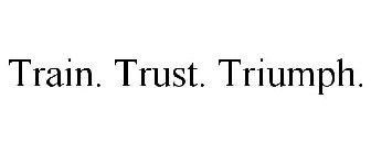 TRAIN. TRUST. TRIUMPH.