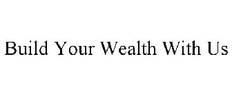 BUILD YOUR WEALTH WITH US