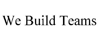 WE BUILD TEAMS