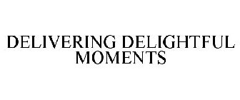 DELIVERING DELIGHTFUL MOMENTS