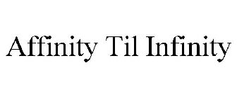 AFFINITY TIL INFINITY