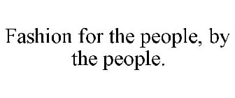 FASHION FOR THE PEOPLE, BY THE PEOPLE.