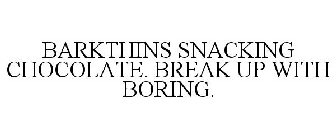 BARKTHINS SNACKING CHOCOLATE. BREAK UP WITH BORING.