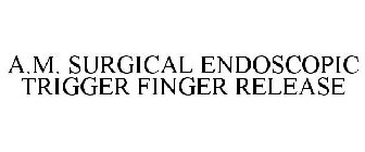 A.M. SURGICAL ENDOSCOPIC TRIGGER FINGER RELEASE