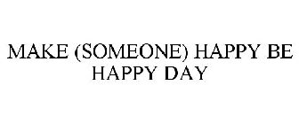 MAKE (SOMEONE) HAPPY BE HAPPY DAY