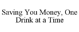 SAVING YOU MONEY, ONE DRINK AT A TIME