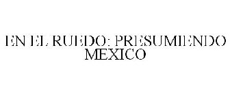 EN EL RUEDO: PRESUMIENDO MEXICO