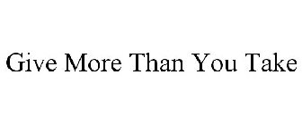 GIVE MORE THAN YOU TAKE