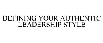 DEFINING YOUR AUTHENTIC LEADERSHIP STYLE