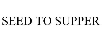 SEED TO SUPPER