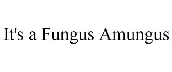 IT'S A FUNGUS AMUNGUS