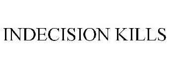 INDECISION KILLS