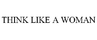 THINK LIKE A WOMAN