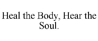 HEAL THE BODY, HEAR THE SOUL.