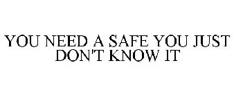 YOU NEED A SAFE YOU JUST DON'T KNOW IT