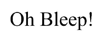 OH BLEEP!
