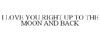 I LOVE YOU RIGHT UP TO THE MOON AND BACK