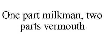 ONE PART MILKMAN, TWO PARTS VERMOUTH