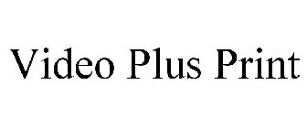 VIDEO PLUS PRINT